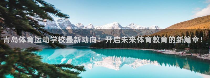 米兰体育官方正版app娱乐首页网站大全:青岛体育运动学校最新